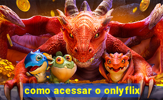 como acessar o onlyflix